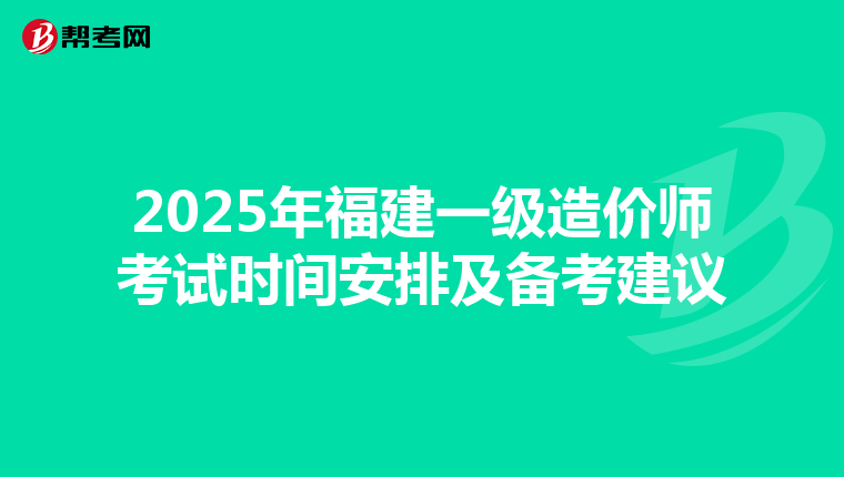 2025年福建一级造价师考试时间安排及备考建议