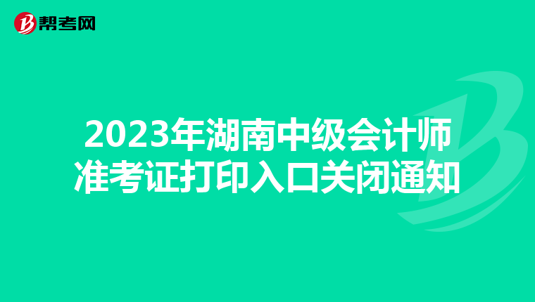 2023年湖南中级会计师准考证打印入口关闭通知