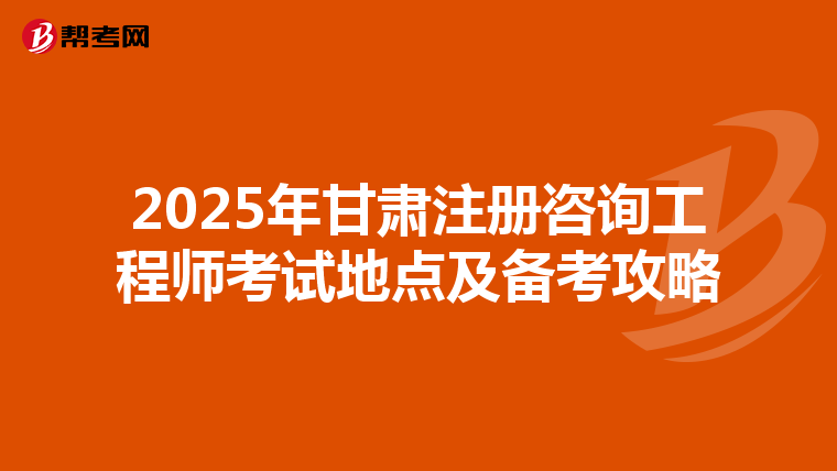 2025年甘肃注册咨询工程师考试地点及备考攻略