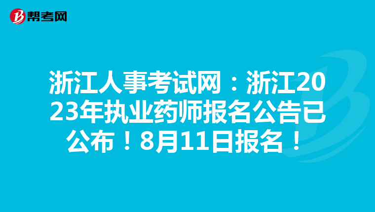 浙江人事考试网：浙江2023年执业药师报名公告已公布！8月11日报名！