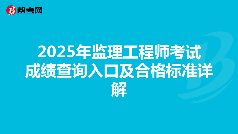 2025年监理工程师考试成绩查询入口及合格标准详解
