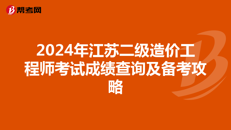 2024年江苏二级造价工程师考试成绩查询及备考攻略