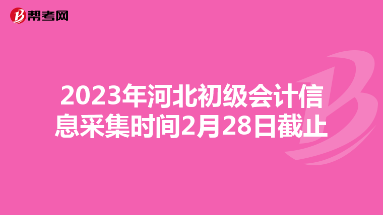 2023年河北初级会计信息采集时间2月28日截止