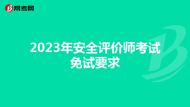 2023年安全评价师考试免试要求