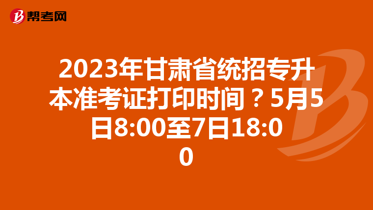 2023年甘肃省统招专升本准考证打印时间？5月5日8:00至7日18:00