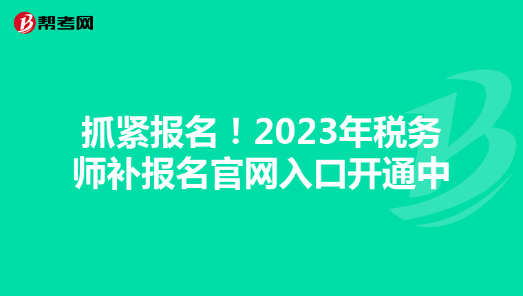抓紧报名!2023年税务师补报名官网入口开通中