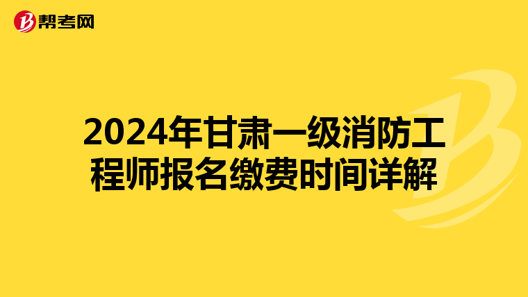 2024年甘肃一级消防工程师报名缴费时间详解