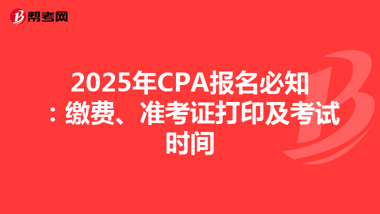 2025年CPA报名必知:缴费、准考证打印及考试时间