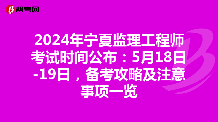 2024年宁夏监理工程师考试时间公布：5月18日-19日，备考攻略及注意事项一览
