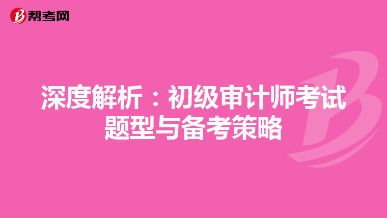深度解析：初级审计师考试题型与备考策略