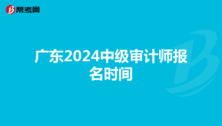 广东2024中级审计师报名时间