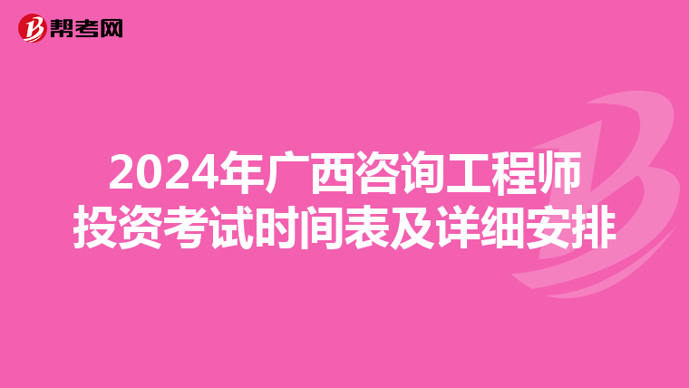 2024年广西咨询工程师投资考试时间表及详细安排