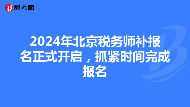 2024年北京稅務師補報名正式開啟，抓緊時間完成報名