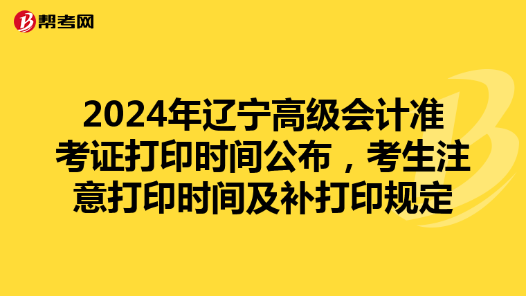 2024年辽宁高级会计准考证打印时间公布，考生注意打印时间及补打印规定