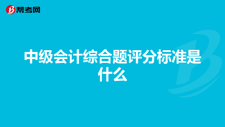 中级会计综合题评分标准是什么