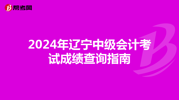 2024年辽宁中级会计考试成绩查询指南