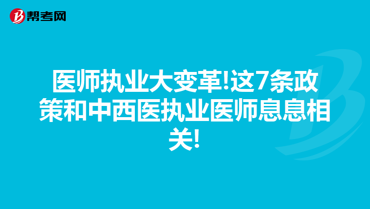 医师执业大变革!这7条政策和中西医执业医师息息相关!