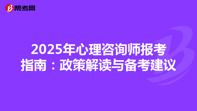 2025年心理咨询师报考指南：政策解读与备考建议