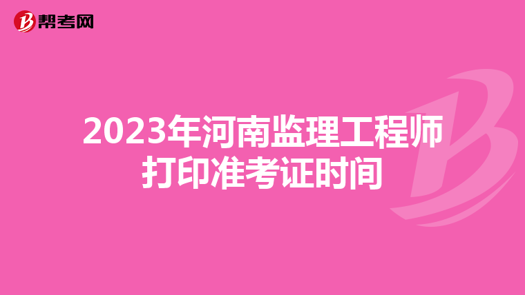 2023年河南监理工程师打印准考证时间