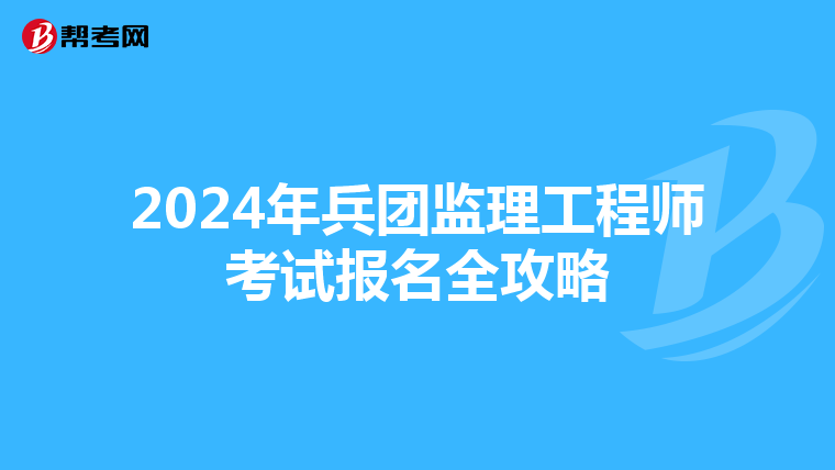2024年兵团监理工程师考试报名全攻略