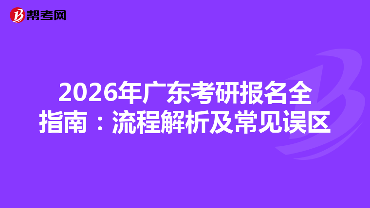 2026年广东考研报名全指南：流程解析及常见误区