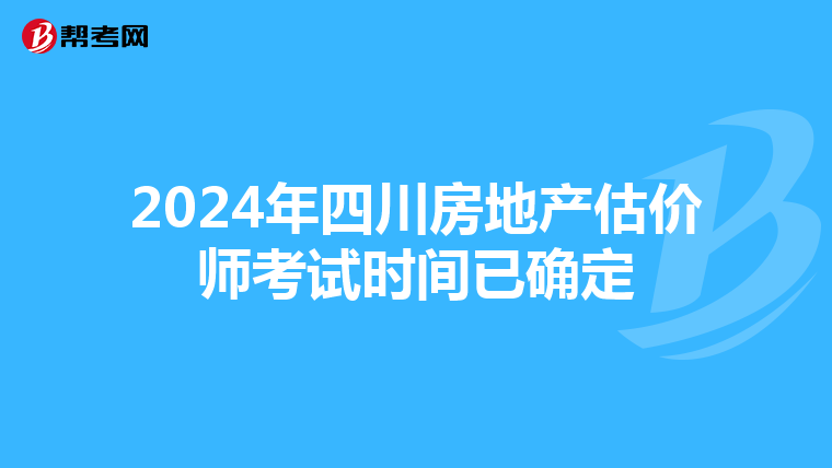 2024年四川房地产估价师考试时间已确定