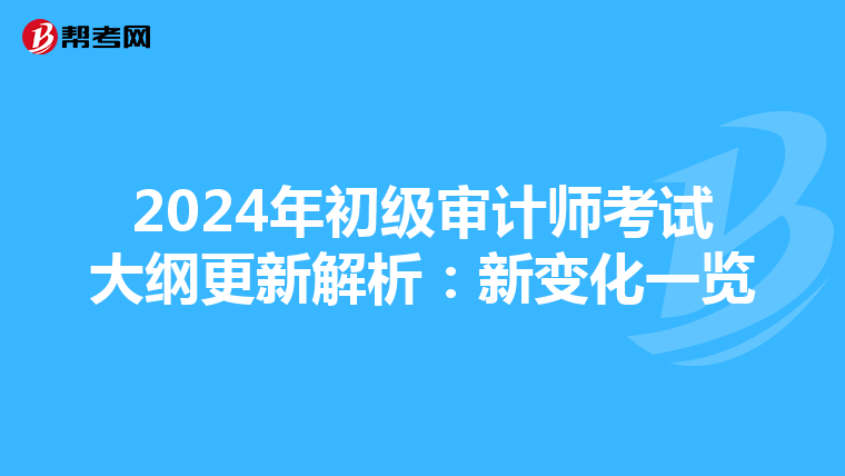 2024年初级审计师考试大纲更新解析：新变化一览