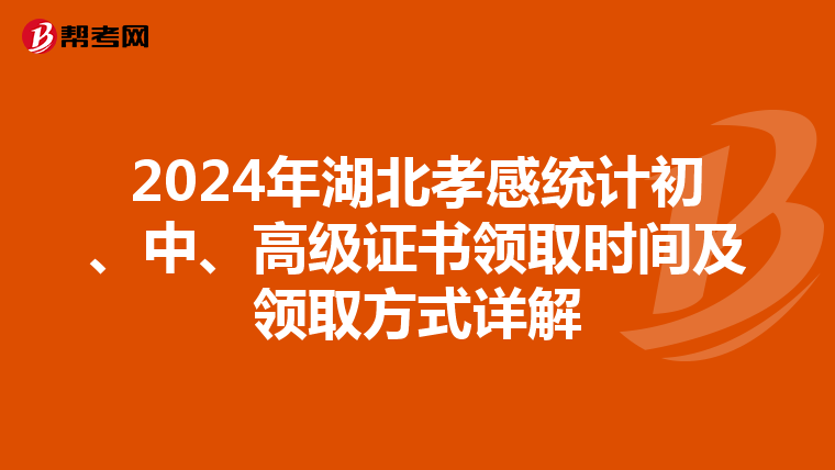 2024年湖北孝感統計初、中、高級證書領取時間及領取方式詳解