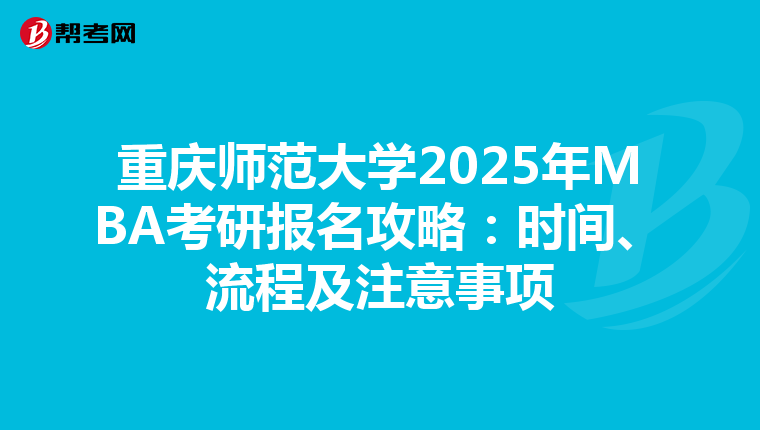 重庆师范大学2025年MBA考研报名攻略：时间、流程及注意事项