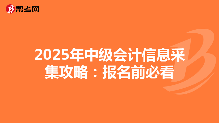 2025年中级会计信息采集攻略：报名前必看