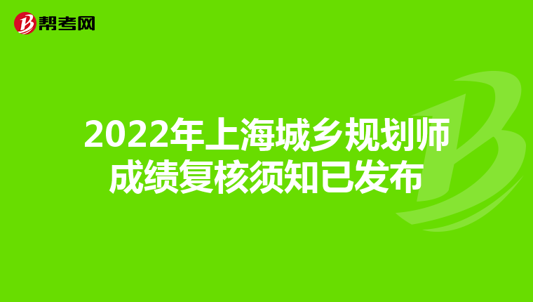 2022年上海城乡规划师成绩复核须知已发布