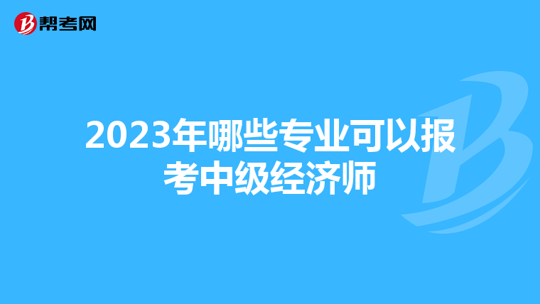 2023年哪些专业可以报考中级经济师