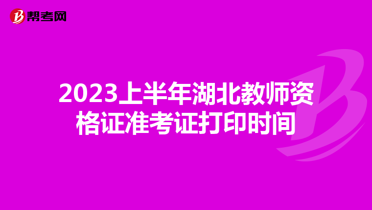 2023上半年湖北教师资格证准考证打印时间