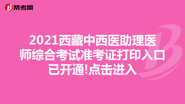 2021西藏中西医助理医师综合考试准考证打印入口已开通!点击进入