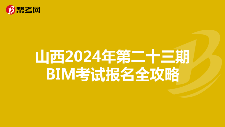 山西2024年第二十三期BIM考试报名全攻略