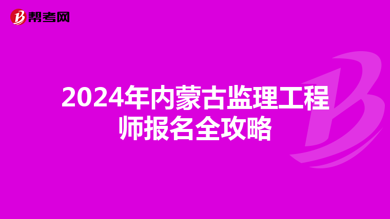 2024年内蒙古监理工程师报名全攻略
