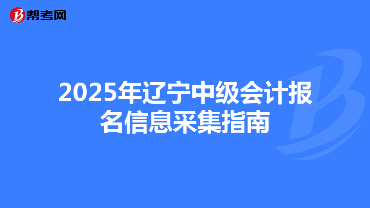 2025年遼寧中級會計報名信息采集指南