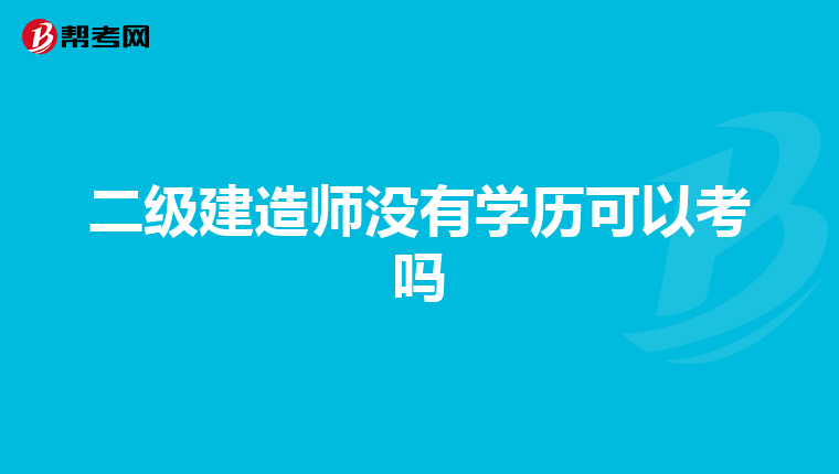 二级建造师没有学历可以考吗