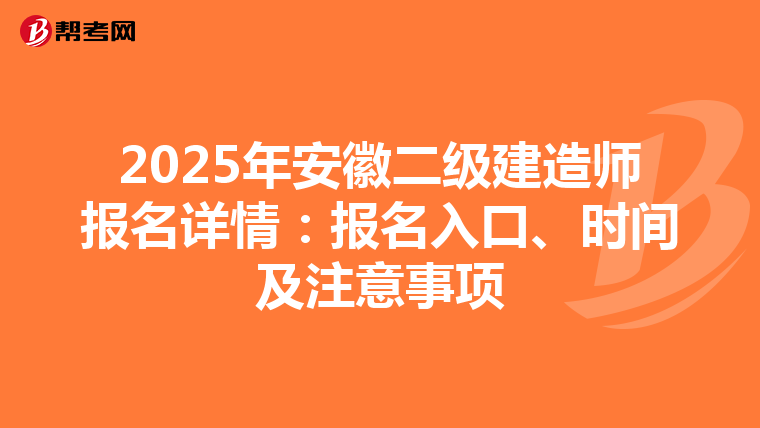 2025年安徽二级建造师报名详情：报名入口、时间及注意事项