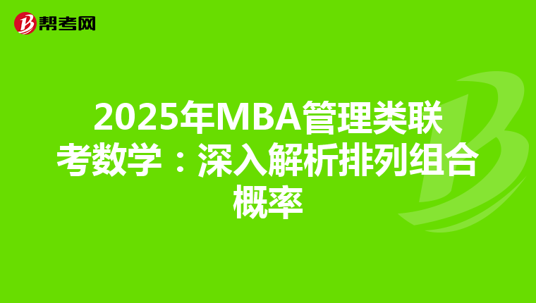 2025年MBA管理类联考数学：深入解析排列组合概率