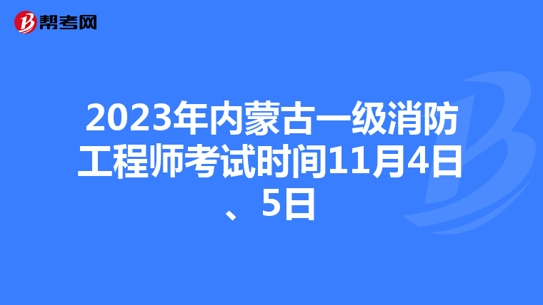 2023年内蒙古一级消防工程师考试时间11月4日、5日