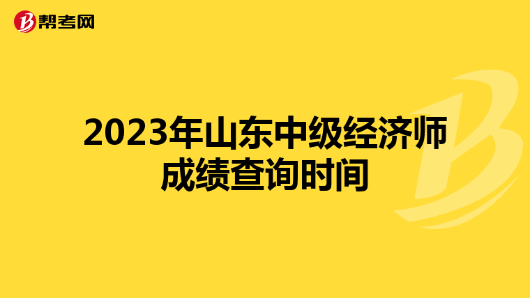 2023年山東中級(jí)經(jīng)濟(jì)師成績(jī)查詢時(shí)間