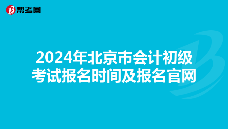 2024年北京市會(huì)計(jì)初級(jí)考試報(bào)名時(shí)間及報(bào)名官網(wǎng)