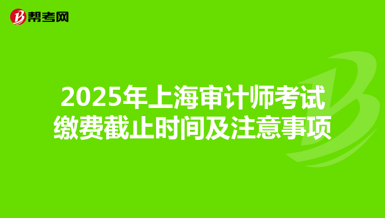 2025年上海审计师考试缴费截止时间及注意事项