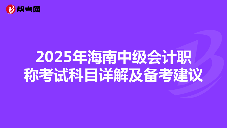 2025年海南中級會計職稱考試科目詳解及備考建議
