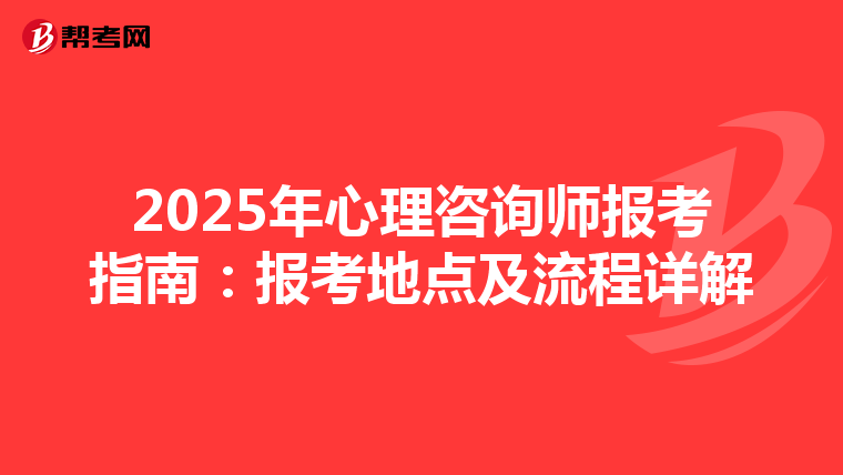 2025年心理咨询师报考指南：报考地点及流程详解