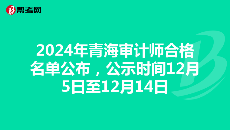 2024年青海审计师合格名单公布，公示时间12月5日至12月14日