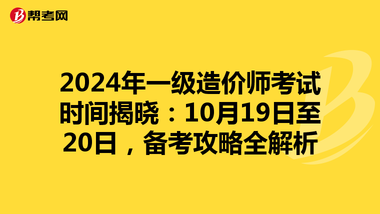 2024年一级造价师考试时间揭晓：10月19日至20日，备考攻略全解析