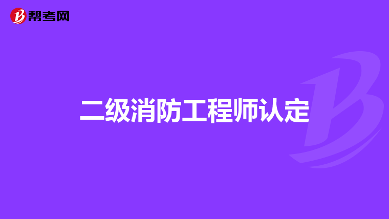 二级消防工程师认定