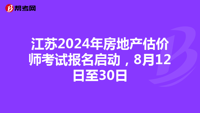 江蘇2024年房地產估價師考試報名啟動，8月12日至30日